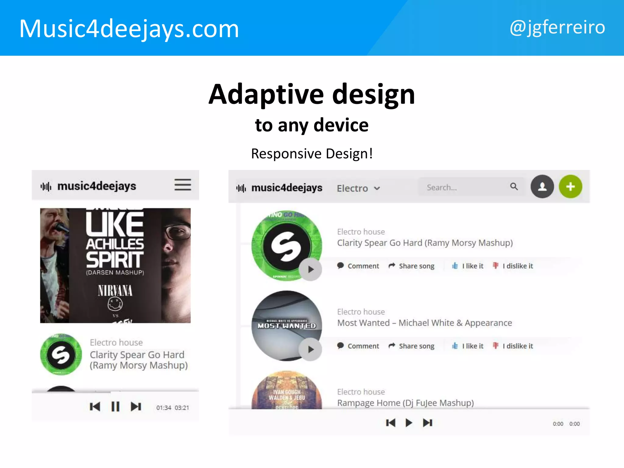 Music4deejays.com @jgferreiro 
Adaptive design 
to any device 
Responsive Design! 
 