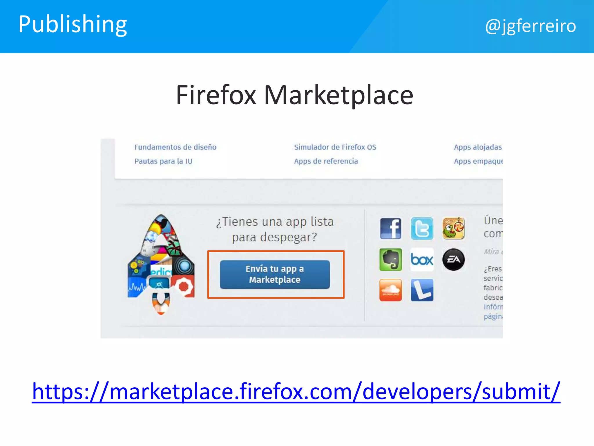 Publishing 
Firefox Marketplace 
@jgferreiro 
https://marketplace.firefox.com/developers/submit/ 
 