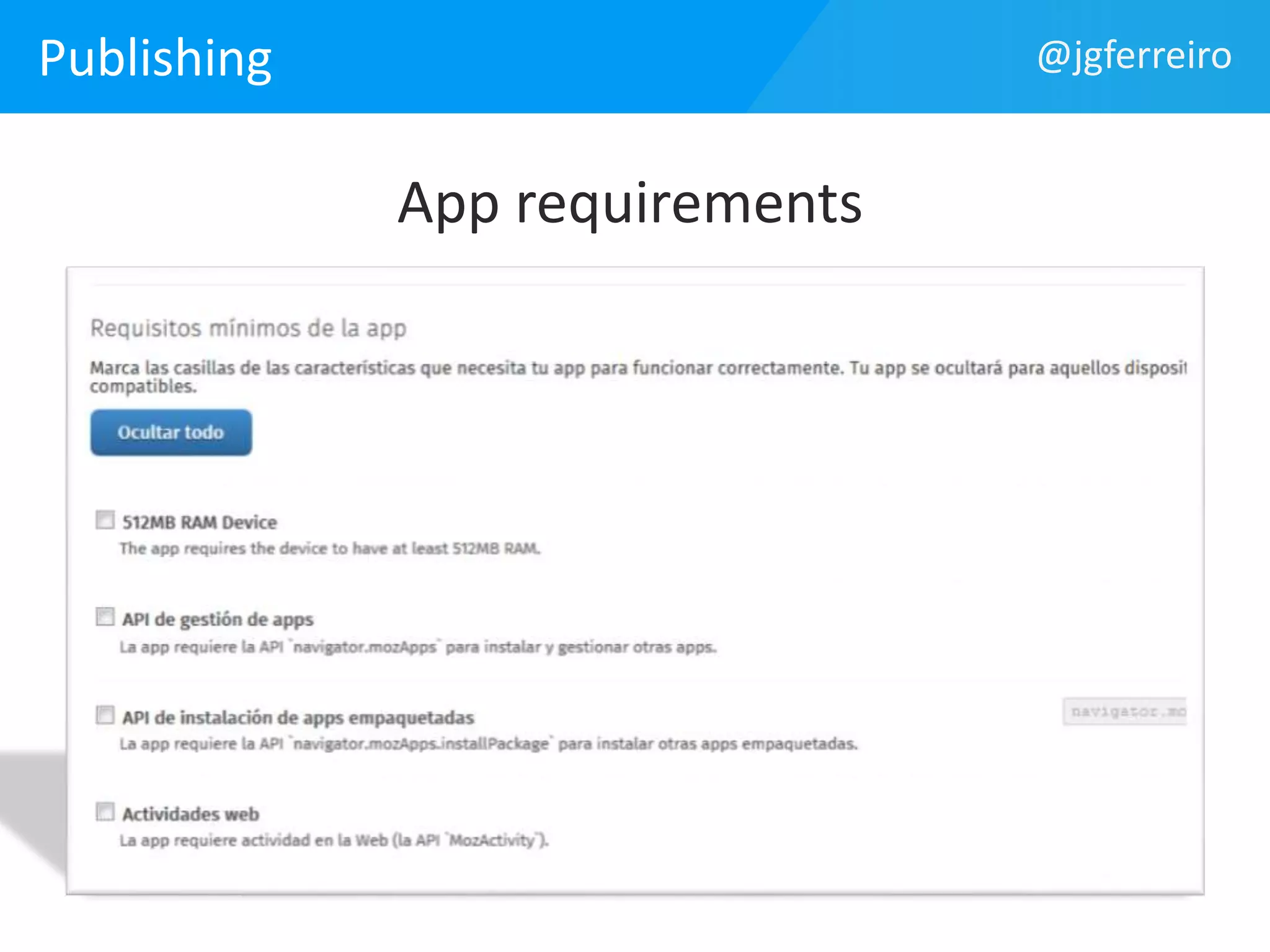 Publishing 
App requirements 
Añadir al .htaccess: 
AddType application/x-web-app-manifest+ 
json .webapp 
@jgferreiro 
 