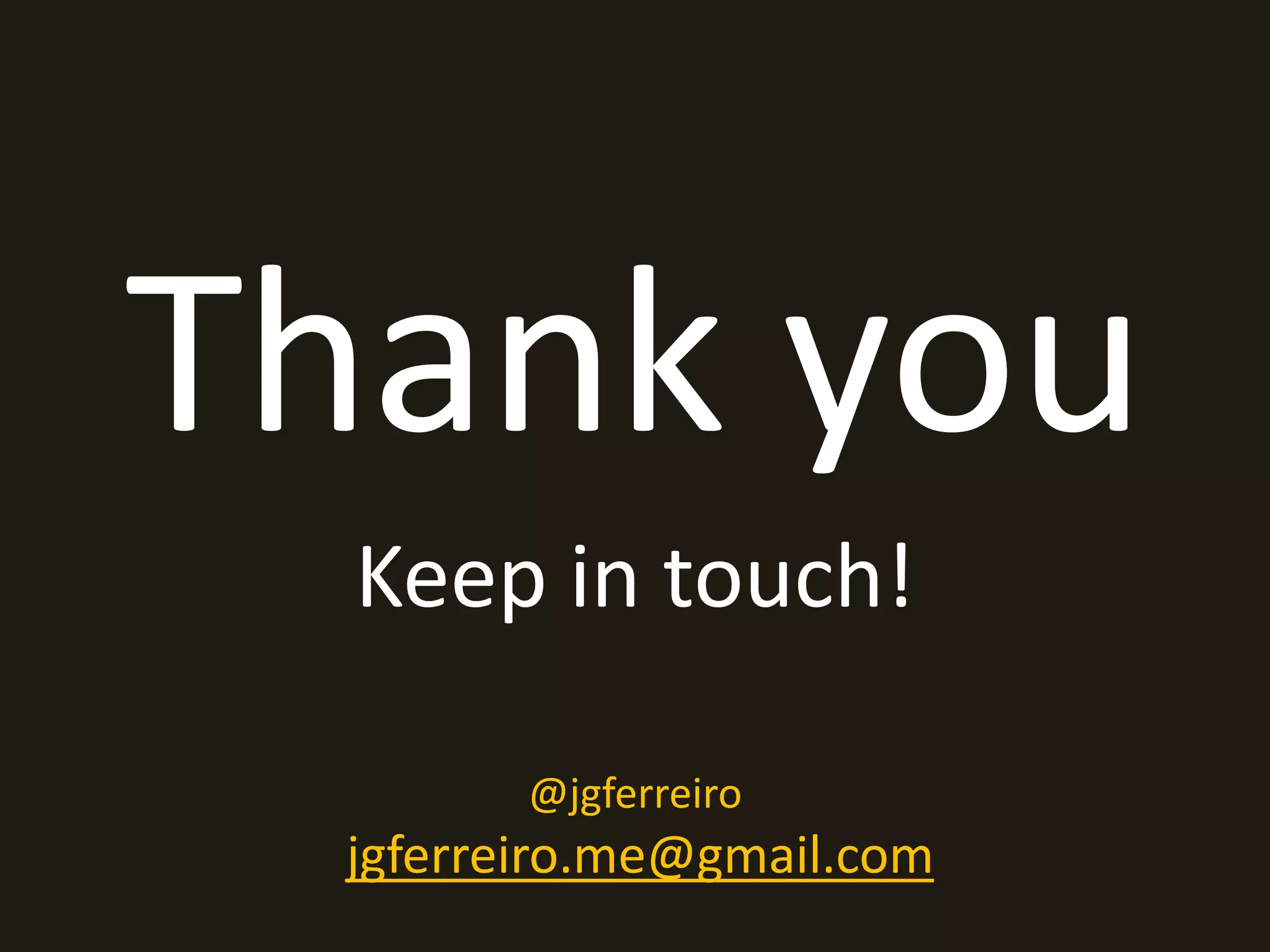 Thank you 
Keep in touch! 
@jgferreiro 
jgferreiro.me@gmail.com 
