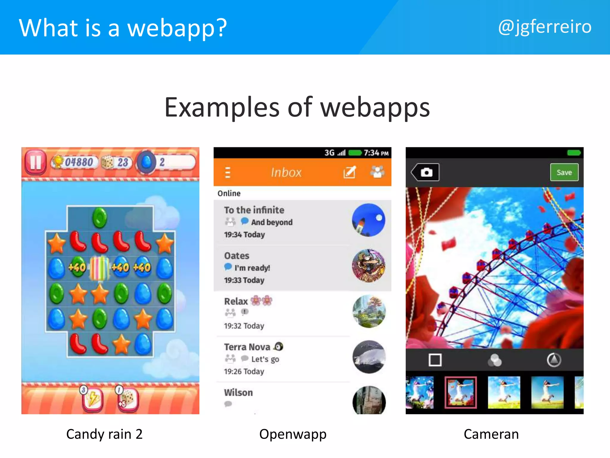 What is a webapp? 
Examples of webapps 
@jgferreiro 
Candy rain 2 Openwapp Cameran 
 