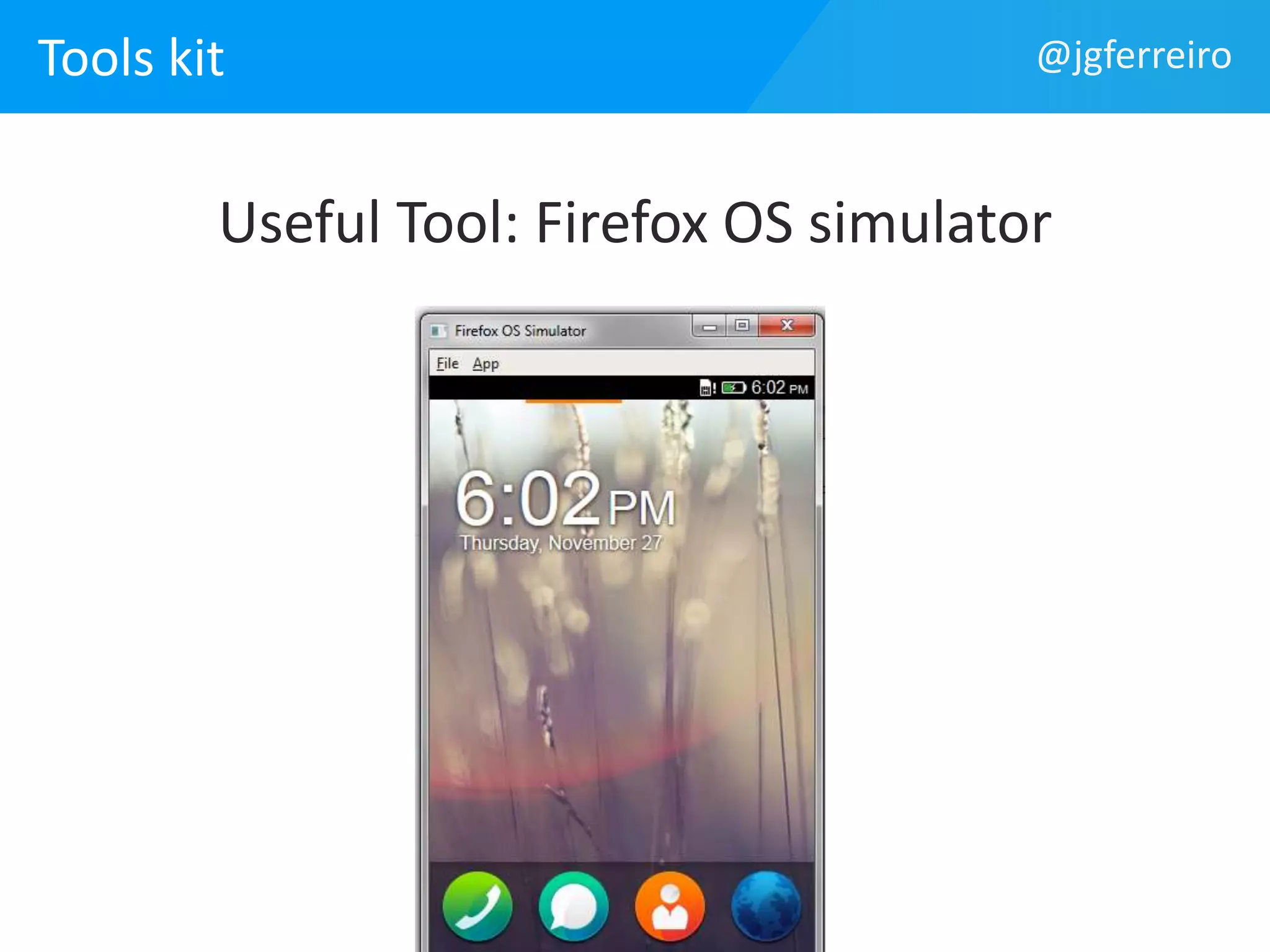 Tools kit @jgferreiro 
Useful Tool: Firefox OS simulator 
 