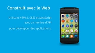 Une application Firefox OS? 
§ Une application “hosted” ou “packaged” 
§ Utilisant 
§ Vanilla HTML5 
§ Librairies… 
§...
