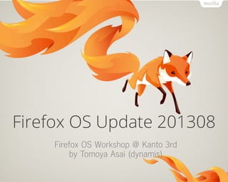 Firefox OS Update 201308
Firefox OS Workshop @ Kanto 3rd
by Tomoya Asai (dynamis)
 