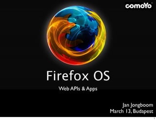 Firefox OS
 Web APIs & Apps

                        Jan Jongboom
                   March 13, Budapest
                                        1
 