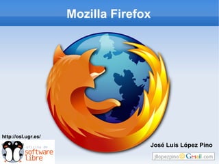 Mozilla Firefox




http://osl.ugr.es/
                                   José Luis López Pino
 