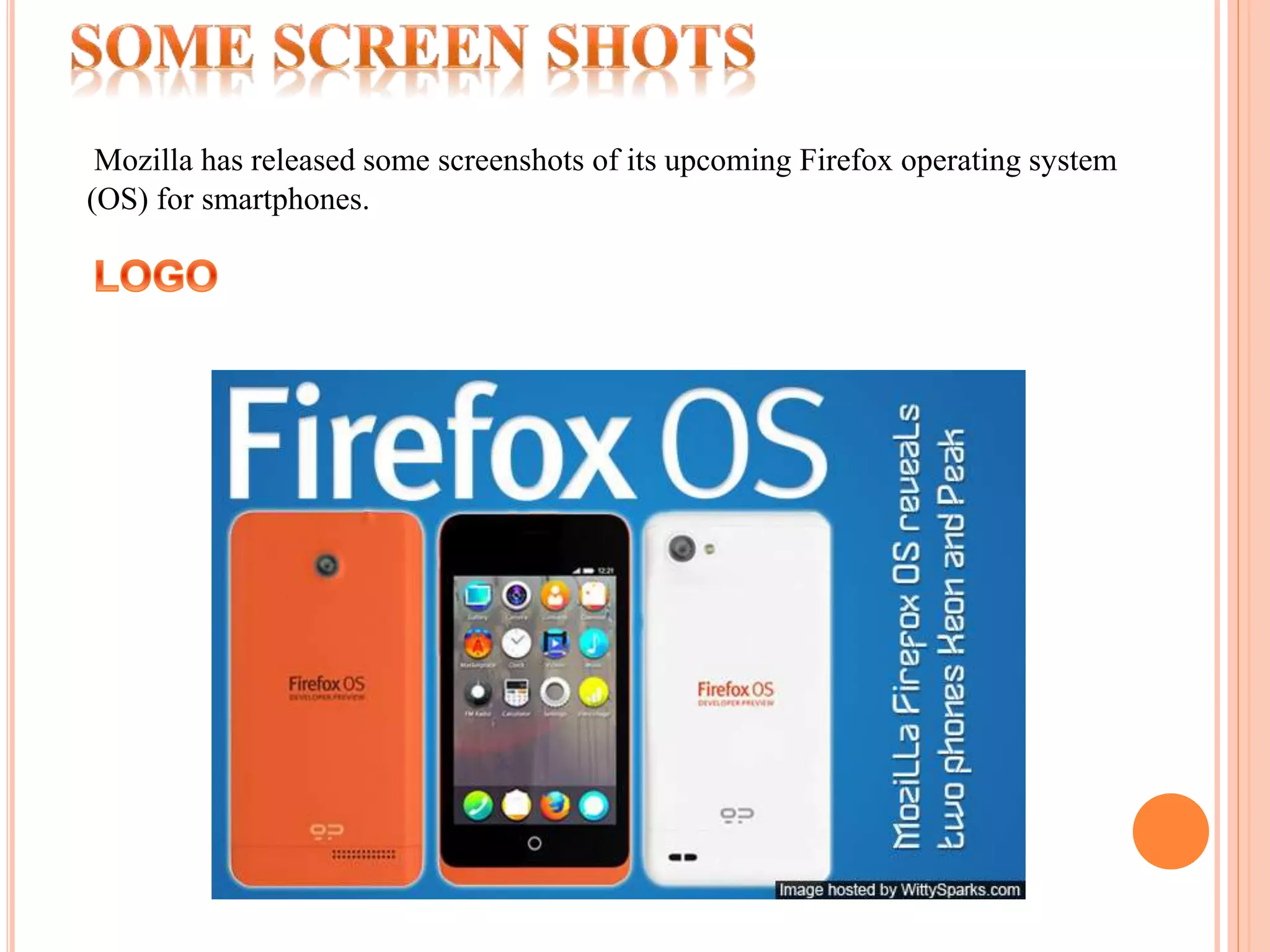 Mozilla has released some screenshots of its upcoming Firefox operating system 
(OS) for smartphones. 
 