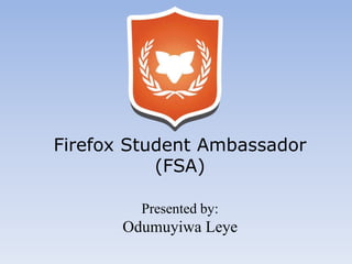 Firefox Student Ambassador
(FSA)
Presented by:

Odumuyiwa Leye

 