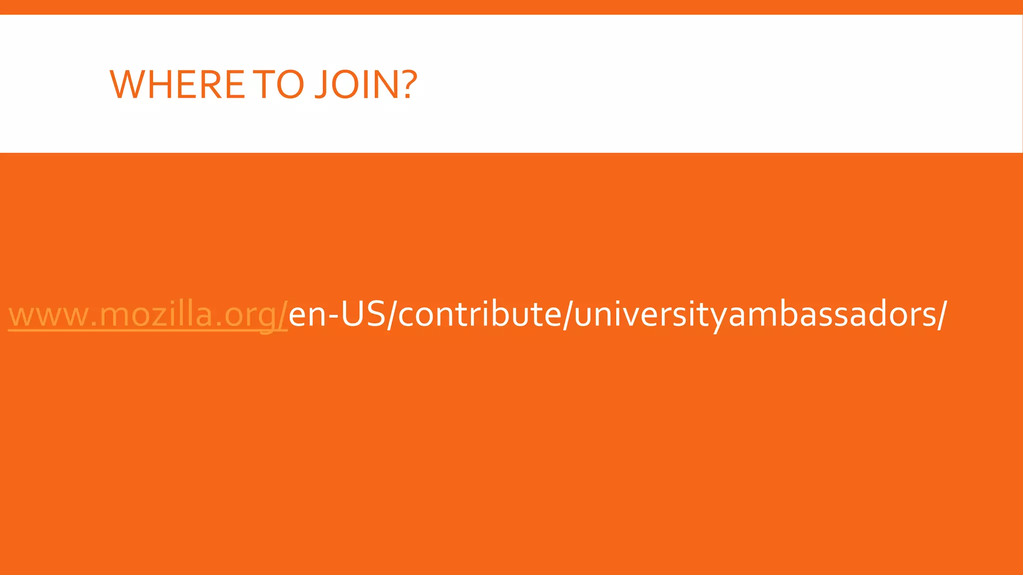 WHERE TO JOIN?

www.mozilla.org/en-US/contribute/universityambassadors/

 