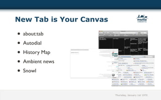 New Tab is Your Canvas

• about:tab
• Autodial
• History Map
• Ambient news
• Snowl

                         Thursday, January 1st 1970
 