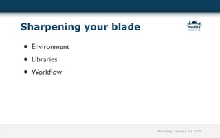 Sharpening your blade

• Environment
• Libraries
• Workﬂow



                        Thursday, January 1st 1970
 