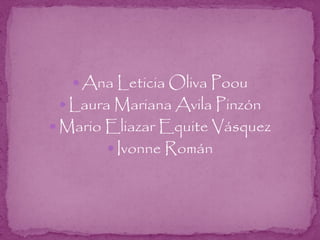  Ana Leticia Oliva Poou
Laura Mariana Avila Pinzón
Mario Eliazar Equite Vásquez
Ivonne Román