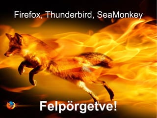 Firefox, Thunderbird, SeaMonkey




      Felpörgetve!
 