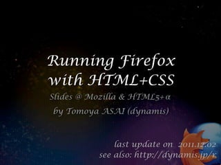 Running Firefox
with HTML+CSS
Slides @ Mozilla & HTML5+
by Tomoya ASAI (dynamis)



              last update on 2011.12.02
          see also: http://dynamis.jp/r
 
