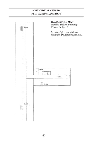 NYU MEDICAL CENTER
FIRE SAFETY HANDBOOK
41
EVACUATION MAP
Medical Science Building
Floors: Cellar - 1
In case of fire, use stairs to
evacuate. Do not use elevators.
 