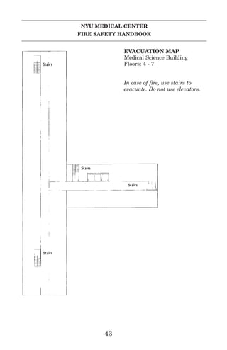 NYU MEDICAL CENTER
FIRE SAFETY HANDBOOK
43
EVACUATION MAP
Medical Science Building
Floors: 4 - 7
In case of fire, use stairs to
evacuate. Do not use elevators.
 