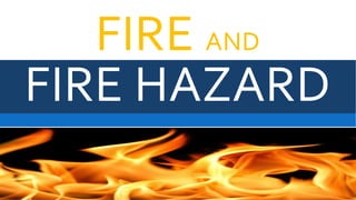 FIRE HAZARD
FIRE AND
 