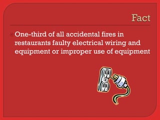  One-thirdof all accidental fires in
 restaurants faulty electrical wiring and
 equipment or improper use of equipment
 