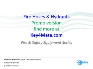 Fire Hoses & Hydrants
Promo version
find more at
Key4Mate.com
Fire & Safety Equipment Series
 