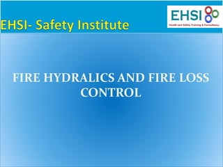 FIRE HYDRALICS AND FIRE LOSS
CONTROL
 