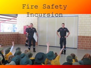 Fire Safety
Incursion
 