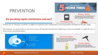 What should One DO, if fire broke out Building Technology
PREVENTION
Are you doing regular maintenance and care?
 