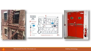 What should One DO, if fire broke out Building Technology
 