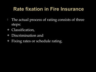  The actual process of rating consists of three
steps:
 Classification,
 Discrimination and
 Fixing rates or schedule rating.
 