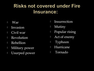   War
 Invasion
 Civil war
 Revolution
 Rebellion
 Military power
 Usurped power
 Insurrection
 Mutiny
 Popular rising
 Act of enemy
  Typhoon
 Hurricane
  Tornado
 