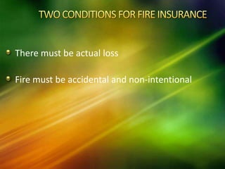 There must be actual loss
Fire must be accidental and non-intentional
 