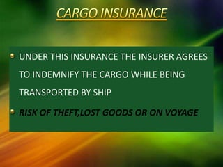 UNDER THIS INSURANCE THE INSURER AGREES
TO INDEMNIFY THE CARGO WHILE BEING
TRANSPORTED BY SHIP
RISK OF THEFT,LOST GOODS OR ON VOYAGE
 
