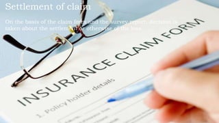 Settlement of claim
On the basis of the claim form and the survey report, decision is
taken about the settlement or otherwise of the loss.
 