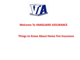 Welcome To VANGUARD ASSURANCE
Things to Know About Home Fire Insurance
 