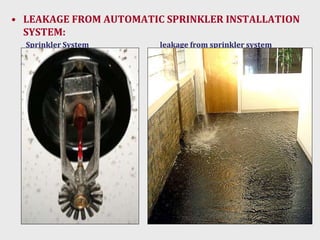 • LEAKAGE FROM AUTOMATIC SPRINKLER INSTALLATION
SYSTEM:
Sprinkler System leakage from sprinkler system
 