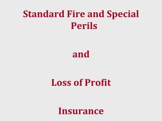 Standard Fire and Special
Perils
and
Loss of Profit
Insurance
 