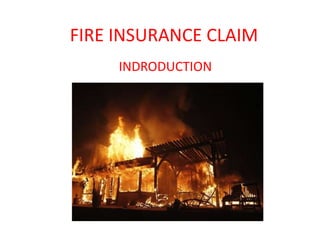 FIRE INSURANCE CLAIM
     INDRODUCTION
 