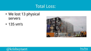 @krisbuytaert
Total Loss:
●
We lost 13 physical
servers
●
135 vm’s
 