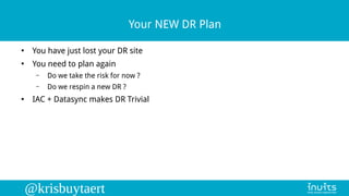 @krisbuytaert
Your NEW DR Plan
●
You have just lost your DR site
●
You need to plan again
– Do we take the risk for now ?
...