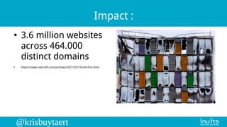 @krisbuytaert
Impact :
●
3.6 million websites
across 464.000
distinct domains
●
https://news.netcraft.com/archives/2021/03...