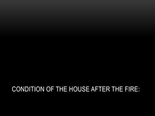 CONDITION OF THE HOUSE AFTER THE FIRE:
 