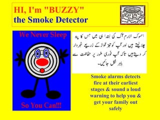 HI, I'm &quot;BUZZY&quot;   the Smoke Detector   Smoke alarms detects fire at their earliest stages & sound a loud warning to help you & get your family out safely 