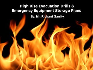 High Rise Evacuation Drills &
Emergency Equipment Storage Plans
By, Mr. Richard Garrity
 