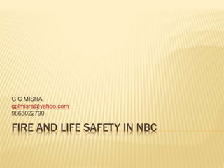 FIRE AND LIFE SAFETY IN NBC
G C MISRA
gplmisra@yahoo.com
9868022790
 