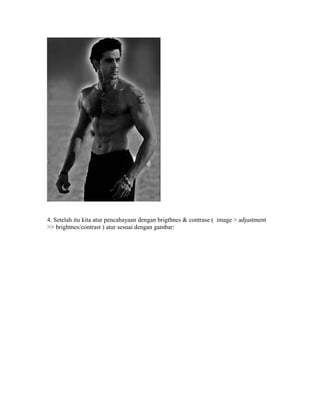 4. Setelah itu kita atur pencahayaan dengan brigthnes & contrase ( image > adjustment
>> brightnes/contrast ) atur sesuai dengan gambar:
 