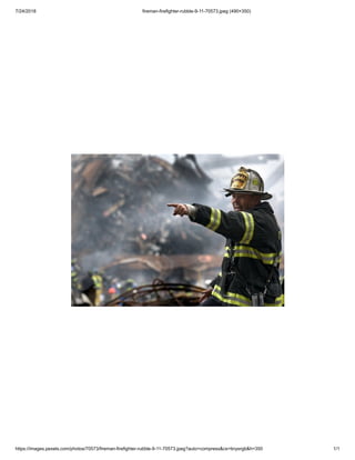 7/24/2018 fireman-firefighter-rubble-9-11-70573.jpeg (490×350)
https://images.pexels.com/photos/70573/fireman-firefighter-rubble-9-11-70573.jpeg?auto=compress&cs=tinysrgb&h=350 1/1
 
