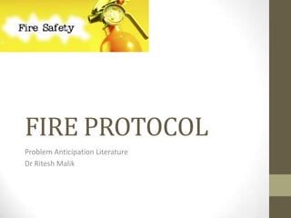 FIRE PROTOCOL
Problem Anticipation Literature
Dr Ritesh Malik

 
