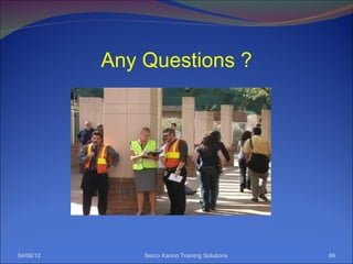 Any Questions ?




04/06/12       Serco Kanoo Training Solutions   66
 