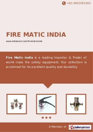 +91-9953352363

FIRE MATIC INDIA
www.indiamart.com/firematicindia

Fire Matic India is a leading Importer & Trader of
world class ﬁre safety equipment. Our collection is
acclaimed for its excellent quality and durability.

A Member of

 