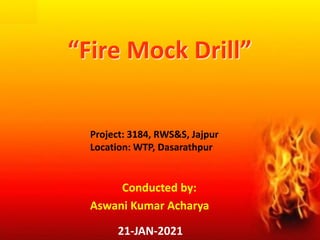 Conducted by:
Aswani Kumar Acharya
21-JAN-2021
“Fire Mock Drill”
Project: 3184, RWS&S, Jajpur
Location: WTP, Dasarathpur
 