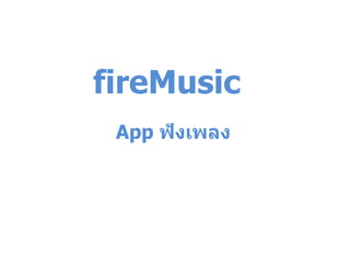 fireMusic
App ฟังเพลง
 